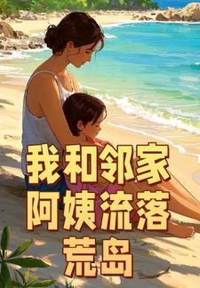 我和邻家阿姨流落荒岛短剧全集完整
