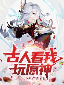 古人看我玩原神怎么说话