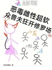 恶毒雌性超软众兽夫狂开修罗场免费阅读捡垃圾暴富