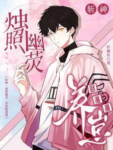 斩神烛照幽荧养崽路漫漫免费阅读全文无弹窗