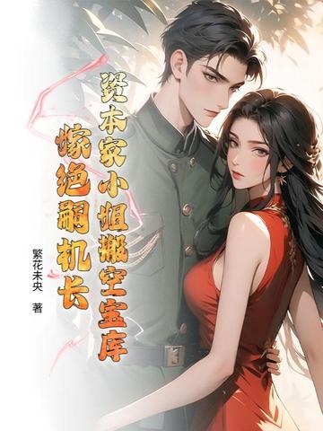 资本家小姐搬空宝库嫁绝嗣机长文学馆